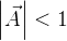 $\left| \vec{A} \right| < 1$