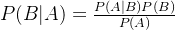 P(B|A)=\frac{P(A|B)P(B)}{P(A)}