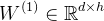 $W^{(1)} \in \mathbb{R}^{d \times h}$