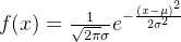 f(x)=\frac{1}{\sqrt{2\pi }\sigma }e^{-\frac{(x-\mu )^{2}}{2\sigma ^{2}}}