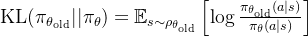 \text{KL}(\pi_{\theta_{\text{old}}} || \pi_{\theta}) = \mathbb{E}_{s \sim \rho_{\theta_{\text{old}}}} \left[ \log \frac{\pi_{\theta_{\text{old}}}(a|s)}{\pi_{\theta}(a|s)} \right]