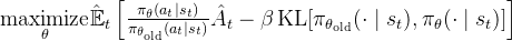 \underset{\theta}{\operatorname*{\operatorname*{maximize}}}\hat{\mathbb{E}}_t\left[\frac{\pi_\theta(a_t\mid s_t)}{\pi_{\theta_{\mathrm{old}}}(a_t\mid s_t)}\hat{A}_t-\beta\operatorname{KL}[\pi_{\theta_{\mathrm{old}}}(\cdot\mid s_t),\pi_\theta(\cdot\mid s_t)]\right]