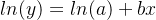 ln(y) = ln(a) + bx