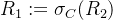 R_{1}:=\sigma _{C}(R_{2})