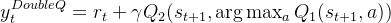 y_t^{DoubleQ} = r_t + \gamma Q_2(s_{t+1}, \arg\max_a Q_1(s_{t+1}, a))