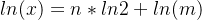 ln(x) = n*ln2 + ln(m)