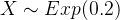 X\sim Exp(0.2)