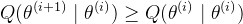 Q(\theta^{(i+1)} \mid \theta^{(i)}) \geq Q(\theta^{(i)} \mid \theta^{(i)})