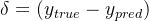 $\delta = (y_{true} - y_{pred})$