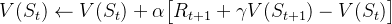 V(S_t) \leftarrow V(S_t) + \alpha \big[ R_{t+1} + \gamma V(S_{t+1}) - V(S_t) \big]