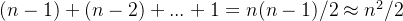 (n-1) + (n-2) + ... + 1 = n (n-1)/2 \approx n^{2}/2