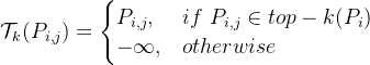 \mathcal{T}_k(P_{i,j})=\begin{cases} P_{i,j}, & if\ P_{i,j} \in top-k(P_i) \\ -\infty, & otherwise \end{cases}
