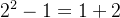 2^{2}-1=1+2