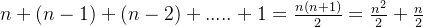 n+(n-1)+(n-2)+.....+1=\frac{n(n+1)}{2}=\frac{n^{2}}{2}+\frac{n}{2}