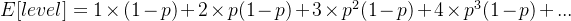 E[level] = 1 \times (1-p) + 2 \times p(1-p) + 3 \times p^2(1-p) + 4 \times p^3(1-p) + ...