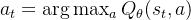 a_t = \arg\max_a Q_{\theta}(s_t, a)