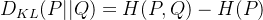 D_{KL}(P||Q) = H(P,Q) - H(P)