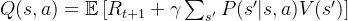 Q(s, a) = \mathbb{E} \left[ R_{t+1} + \gamma \sum_{s'} P(s'|s, a) V(s') \right]