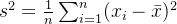 s^2 = \frac{1}{n} \sum_{i=1}^n (x_i - \bar{x})^2