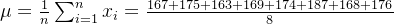 \mu = \frac{1}{n} \sum_{i=1}^n x_i = \frac{167 + 175 + 163 + 169 + 174 + 187 + 168 + 176}{8}