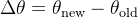 \Delta \theta = \theta_{\text{new}} - \theta_{\text{old}}