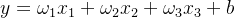 y=\omega _{1}x_{1}+\omega _{2}x_{2}+\omega _{3}x_{3}+b