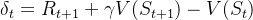 \delta_t = R_{t+1} + \gamma V(S_{t+1}) - V(S_t)