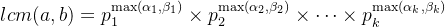 lcm(a, b) = p_{1}^{\max(\alpha_{1}, \beta_{1})} \times p_{2}^{\max(\alpha_{2}, \beta_{2})} \times \dots \times p_{k}^{\max(\alpha_{k}, \beta_{k})}