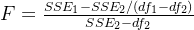 F=\frac{SSE_{1}-SSE_{2}/(df_{1}-df_{2})}{SSE_{2}-df_{2}}