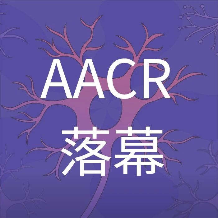 AACR 复盘 | 指路癌症药物研发新方向