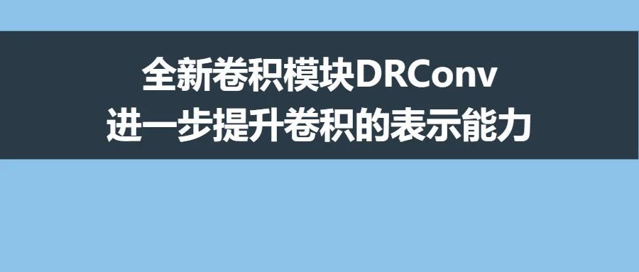 全新卷积模块DRConv | 进一步提升卷积的表示能力