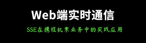 Web端实时通信技术SSE在携程机票业务中的实践应用