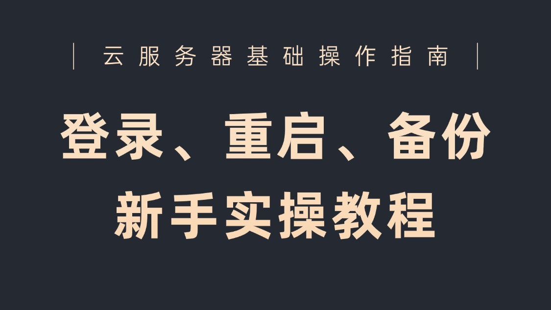 云服务器基础操作指南:登录、重启、备份新手实操教程
