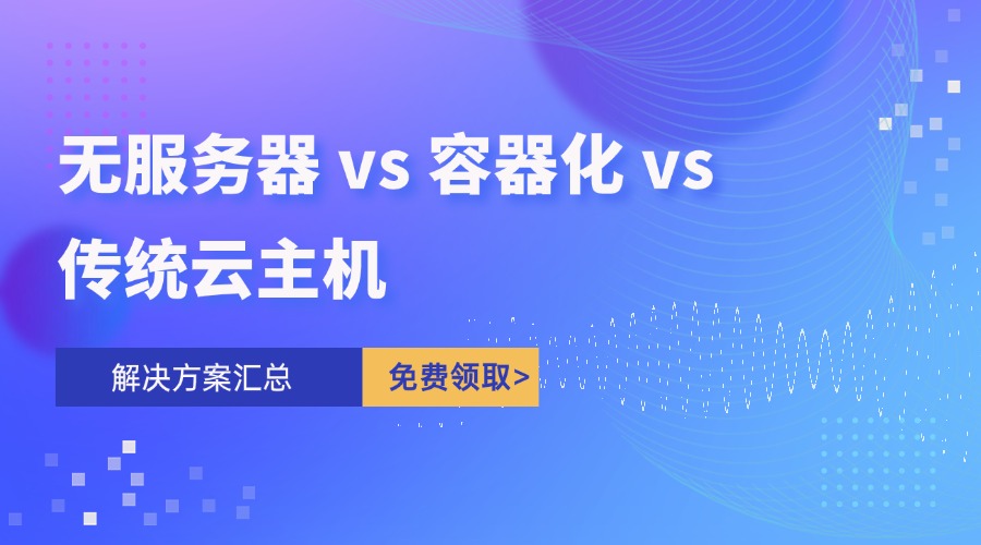 无服务器 vs 容器化 vs 传统云主机：如何选择最适合你的方案？