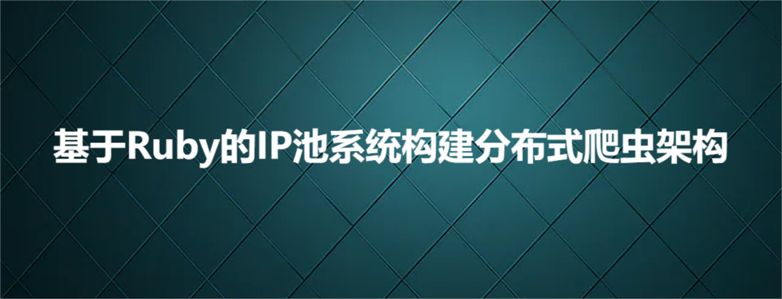 基于Ruby的IP池系统构建分布式爬虫架构