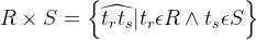 R \times S=\left \{ \widehat{t_{r}{t_{s}}}|t_{r}\epsilon R\wedge t_{s}\epsilon S\right \}