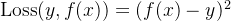 \operatorname{Loss}(y, f(x))=(f(x)-y)^{2}