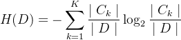 $H(D)=-\sum\limits_{k=1}^{K}\frac{\mid C_k\mid}{\mid D\mid}\log_2\frac{\mid C_k\mid}{\mid D\mid}$