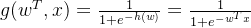 g(w^T, x)=\frac{1}{1+e^{-h(w)}}=\frac{1}{1+e^{-w^Tx}}