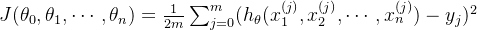 \large J(\theta_0,\theta_1,\cdots,\theta_n) = \frac{1}{2m}\sum_{j=0}^{m}(h_{\theta}(x_1^{(j)},x_2^{(j)},\cdots,x_n^{(j)})-y_j)^2