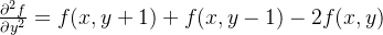 \frac { \partial ^ { 2 } f } { \partial y ^ { 2 } } = f ( x , y + 1 ) + f ( x , y - 1 ) - 2 f ( x , y )