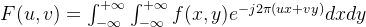 F ( u , v ) = \int _ { - \infty } ^ { + \infty } \int _ { - \infty } ^ { + \infty } f ( x , y ) e ^ { - j 2 \pi ( u x + v y ) } d x d y