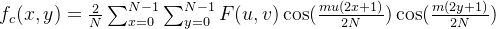 f _ { c } ( x , y ) = \frac { 2 } { N } \sum _ { x = 0 } ^ { N - 1 } \sum _ { y = 0 } ^ { N - 1 } F ( u , v ) \cos ( \frac { m u ( 2 x + 1 ) } { 2 N } ) \cos ( \frac { m ( 2 y + 1 ) } { 2 N } )