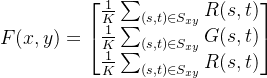 F ( x , y ) = \begin{bmatrix} \frac { 1 } { K } \sum _ {( s , t ) \in S _ { x y } } R ( s, t ) \\ \frac { 1 } { K } \sum _ {( s , t ) \in S _ { x y } } G ( s, t ) \\ \frac { 1 } { K } \sum _ {( s , t ) \in S _ { x y } } R (s, t ) \end{bmatrix}