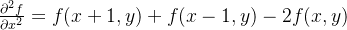 \frac { \partial ^ { 2 } f } { \partial x ^ { 2 } } = f ( x + 1 , y ) + f ( x - 1 , y ) - 2 f ( x , y )