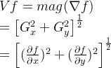 V f = m a g ( \nabla f ) $$ \\$$ = \left[ G _ { x } ^ { 2 } + G _ { y } ^ { 2 } \right] ^ { \frac { 1 } { 2 } } $$ \\$$ = \left[ ( \frac { \partial f } { \partial x } ) ^ { 2 } + ( \frac { \partial f } { \partial y } ) ^ { 2 } \right] ^ { \frac { 1 } { 2 } }