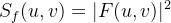 S _ { f } ( u , v ) = | F ( u , v ) | ^ { 2 }