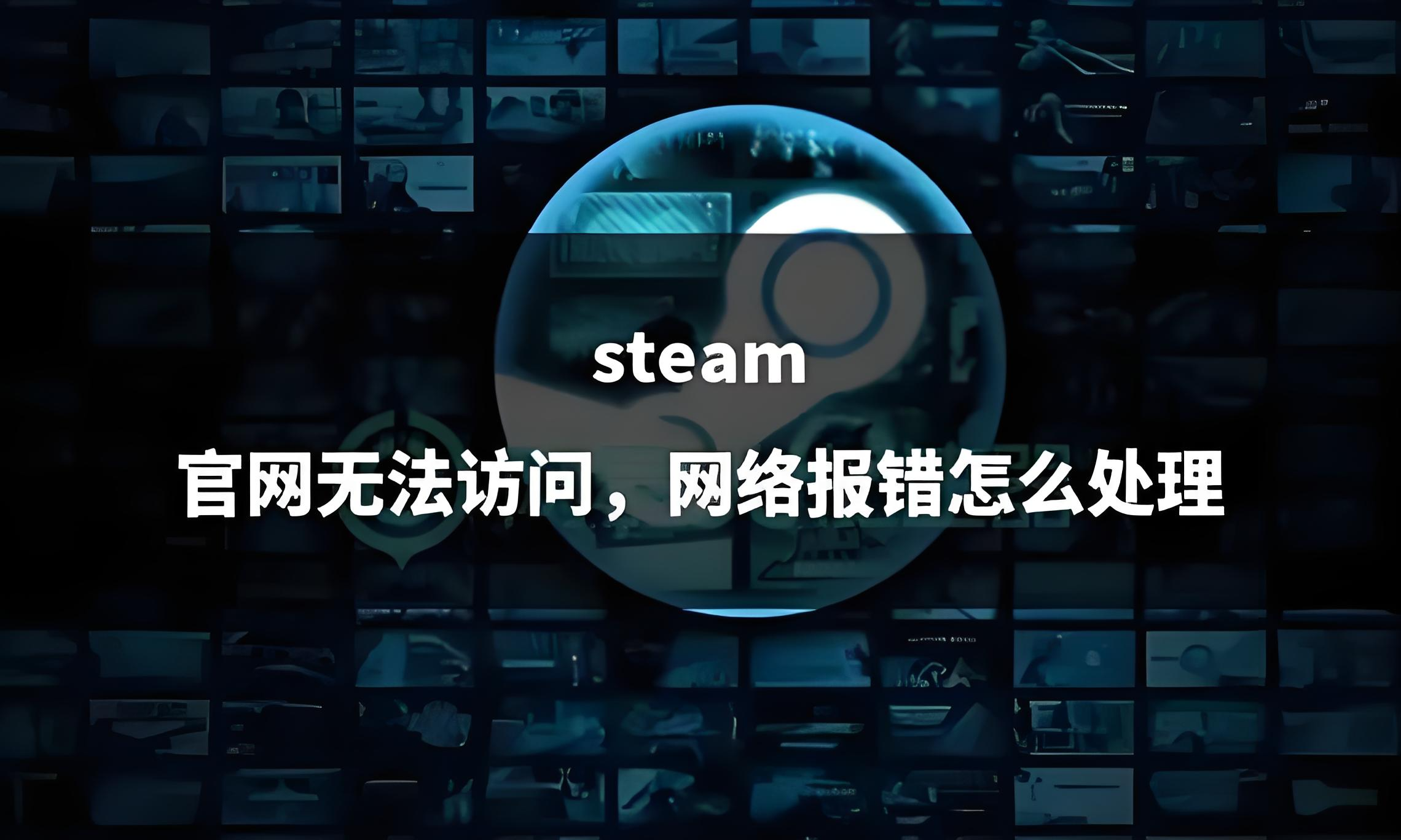 steam网络连接错误、无法连接到服务器怎么办？steam登录报错及故障解决方案