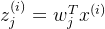z^{(i)}_j=w^T_jx^{(i)}