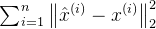 \sum_{i=1}^{n} \left\| \hat{x}^{(i)} - x^{(i)} \right\|_2^2